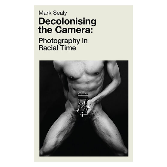 Decolonising The Camera: Photography in Racial Time